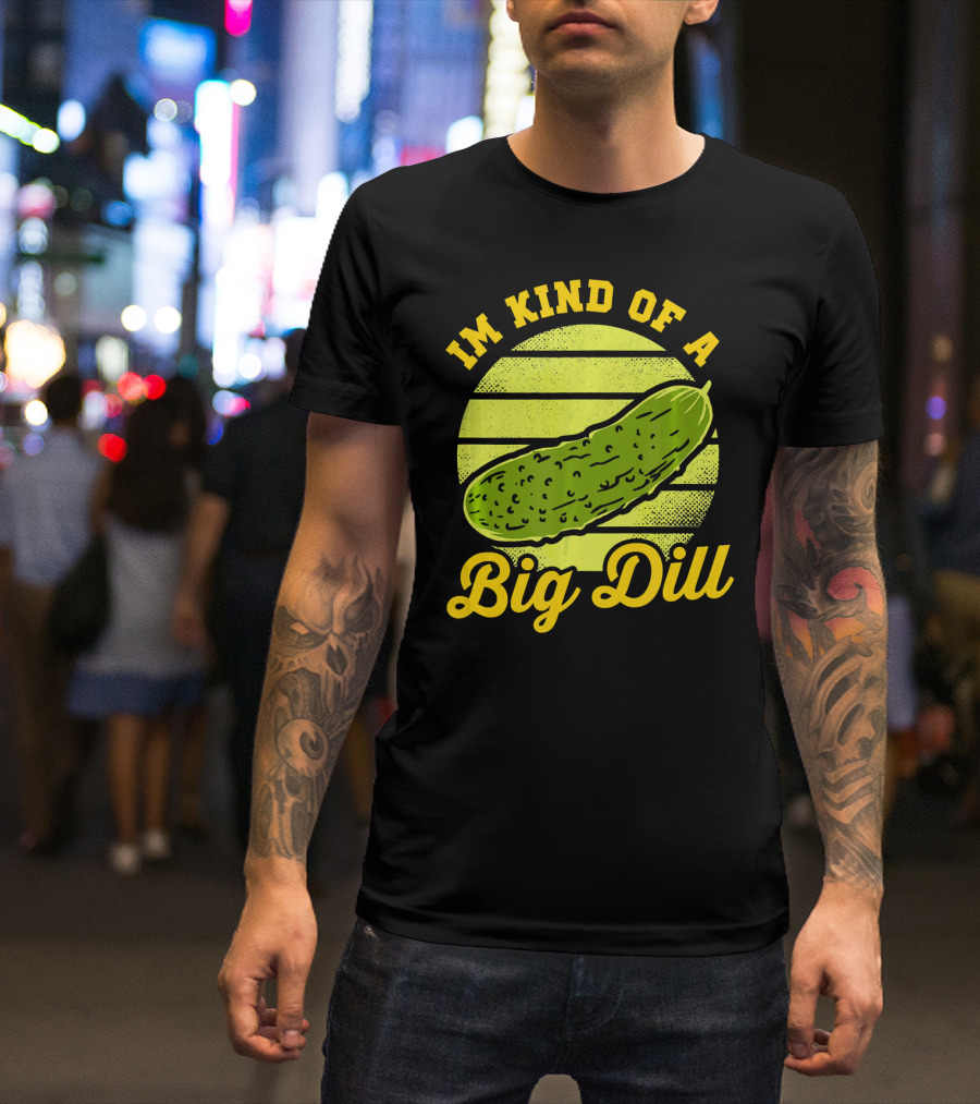 Im Kind Of A Big Dill Funny Pickles T-Shirt