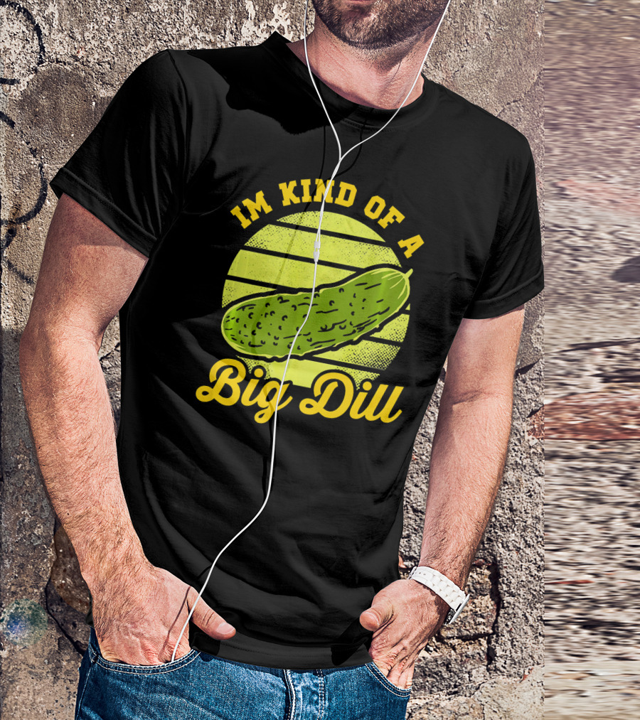 Im Kind Of A Big Dill Funny Pickles T-Shirt