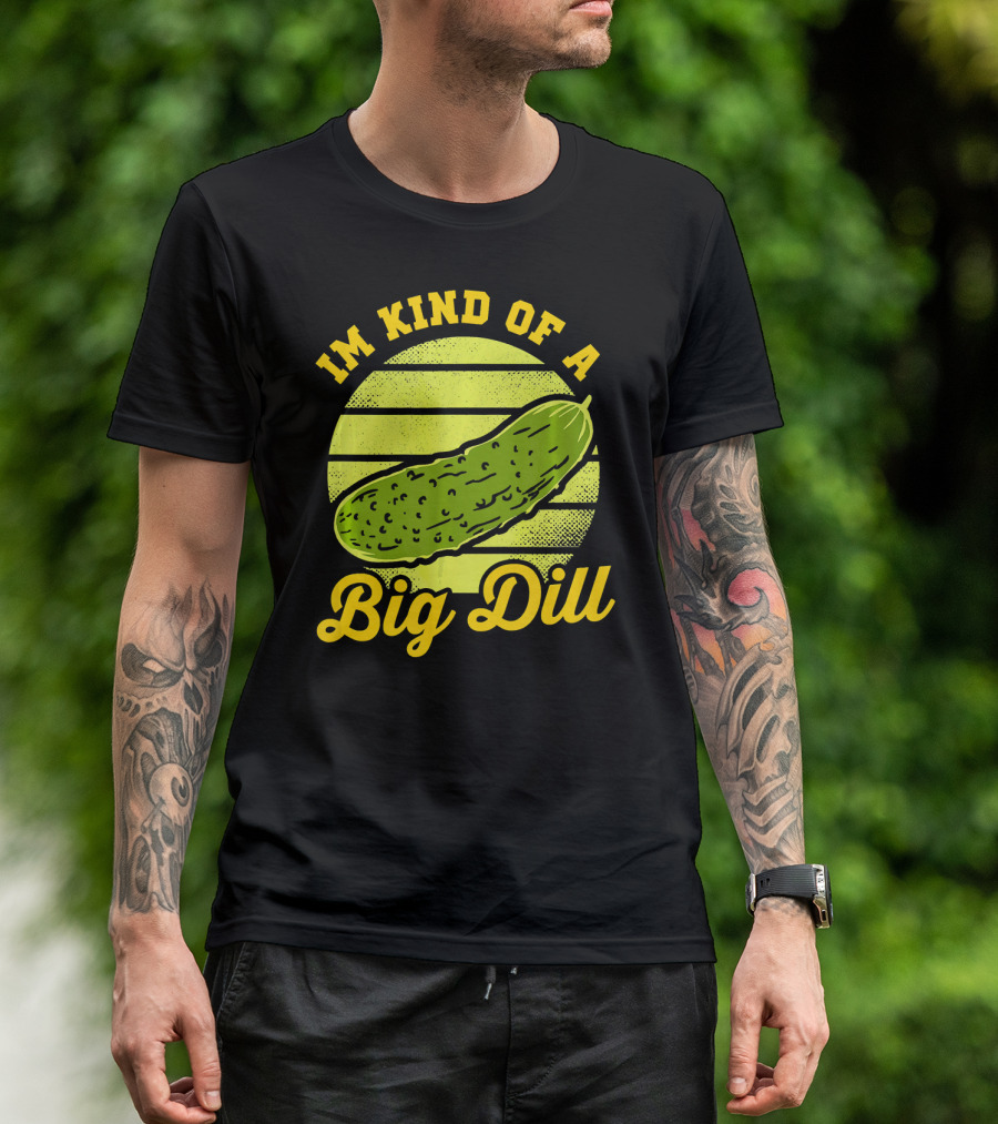 Im Kind Of A Big Dill Funny Pickles T-Shirt