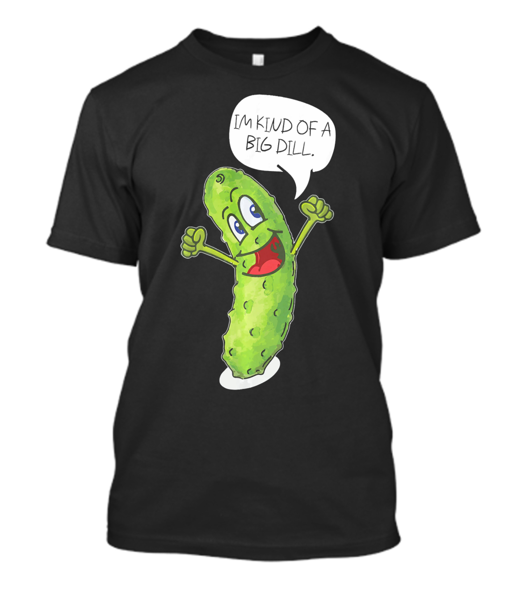 Im Kind Of A Big Dill Funny Pickle With Speech Bubble T-Shirt