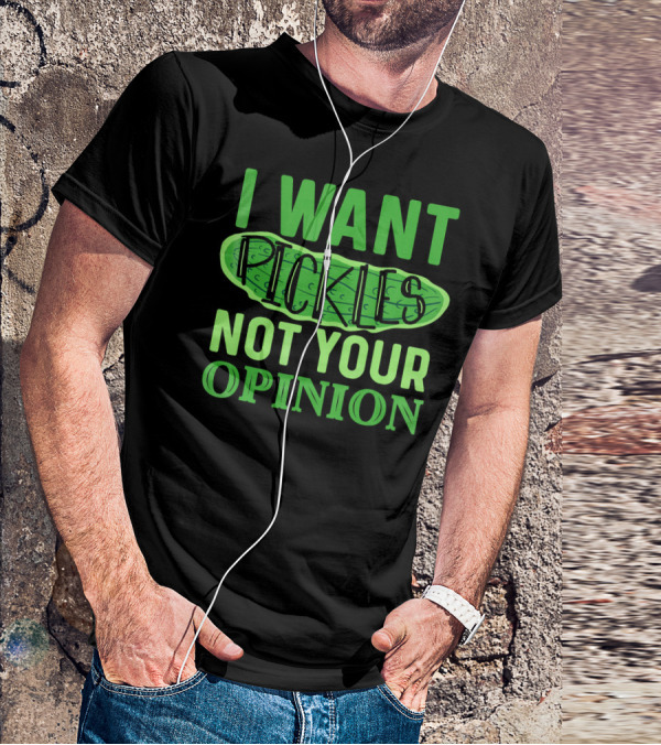 I Want Pickles Not Your Opinion T-Shirt