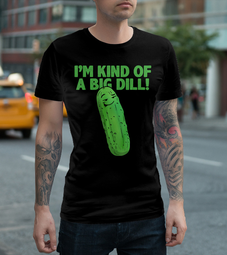 I'M KIND OF A BIG DILL Funny Cartoon Pic of Smiling Pickle T-Shirt