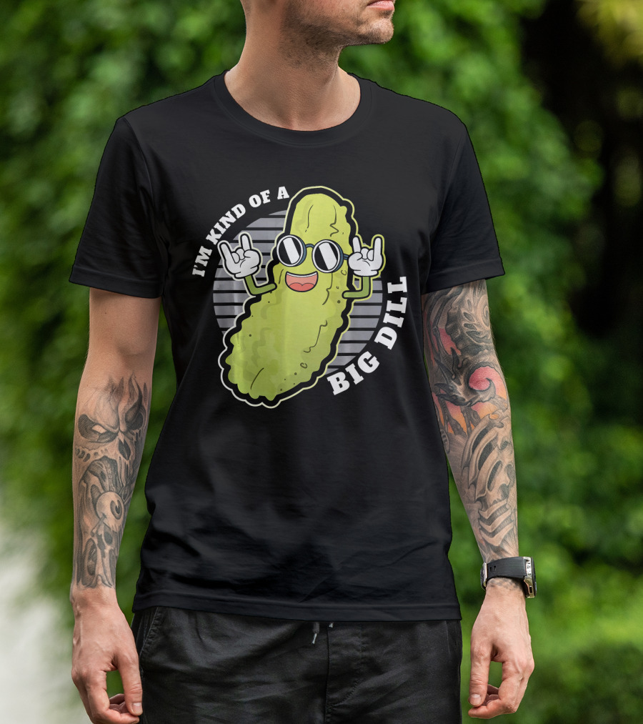 I'm Kind Of A Big Dill Pickle Fan Pun T-Shirt
