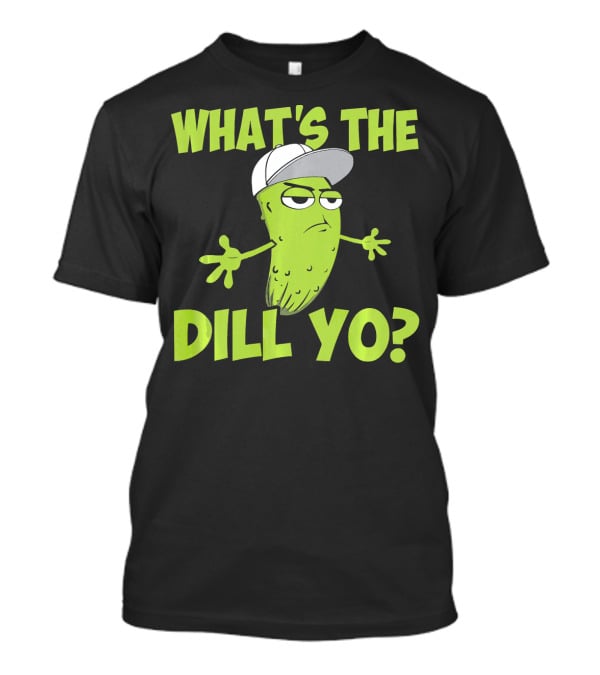 What's The Dill Yo Funny Pickle With Hat And Attitude T-Shirt