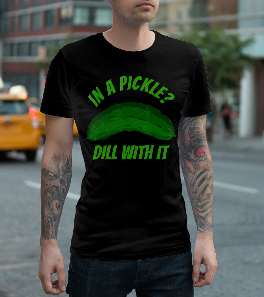 In A Pickle? Dill With It Pun Fun T-Shirt