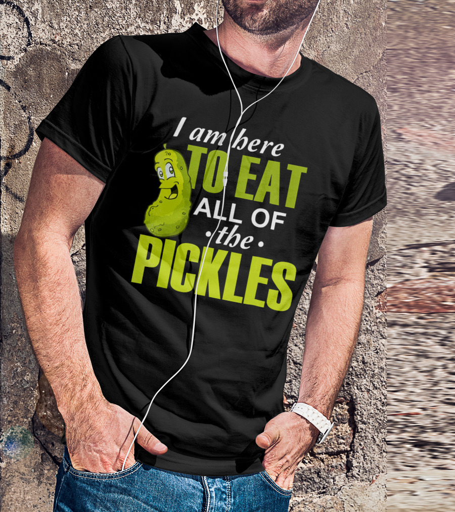 I Am Here To Eat All Of The Pickles Happy Pickle Character T-Shirt
