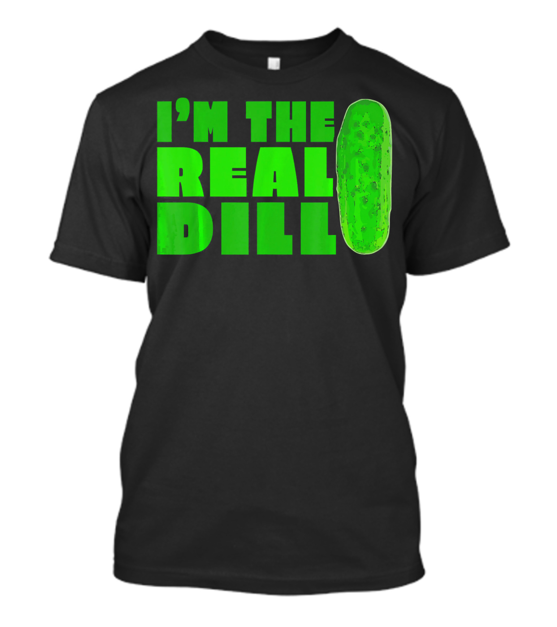 I'm The Real Dill Pickle T-Shirt