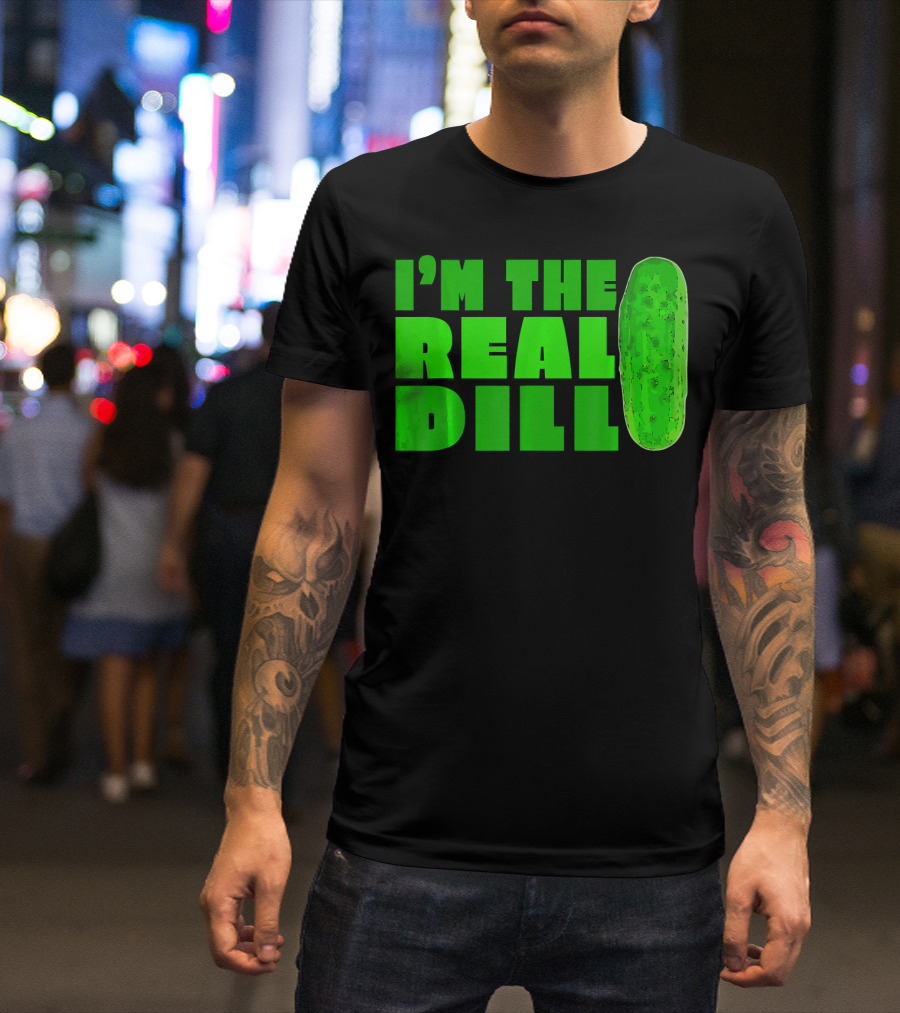 I'm The Real Dill Pickle T-Shirt