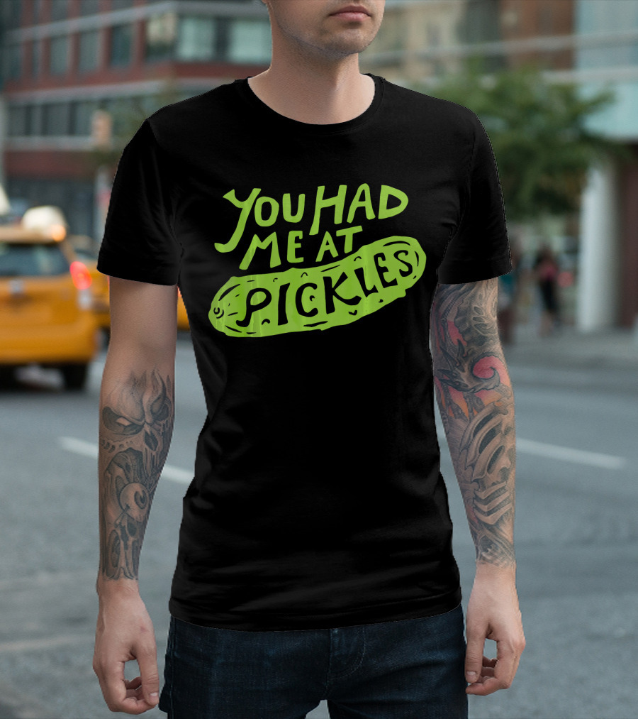 You Had Me at Pickles Love Pickles Green Pickle Text T-Shirt