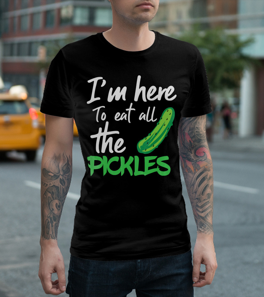 I'm Here To Eat All The Pickles Pickle Lover's Delight T-Shirt
