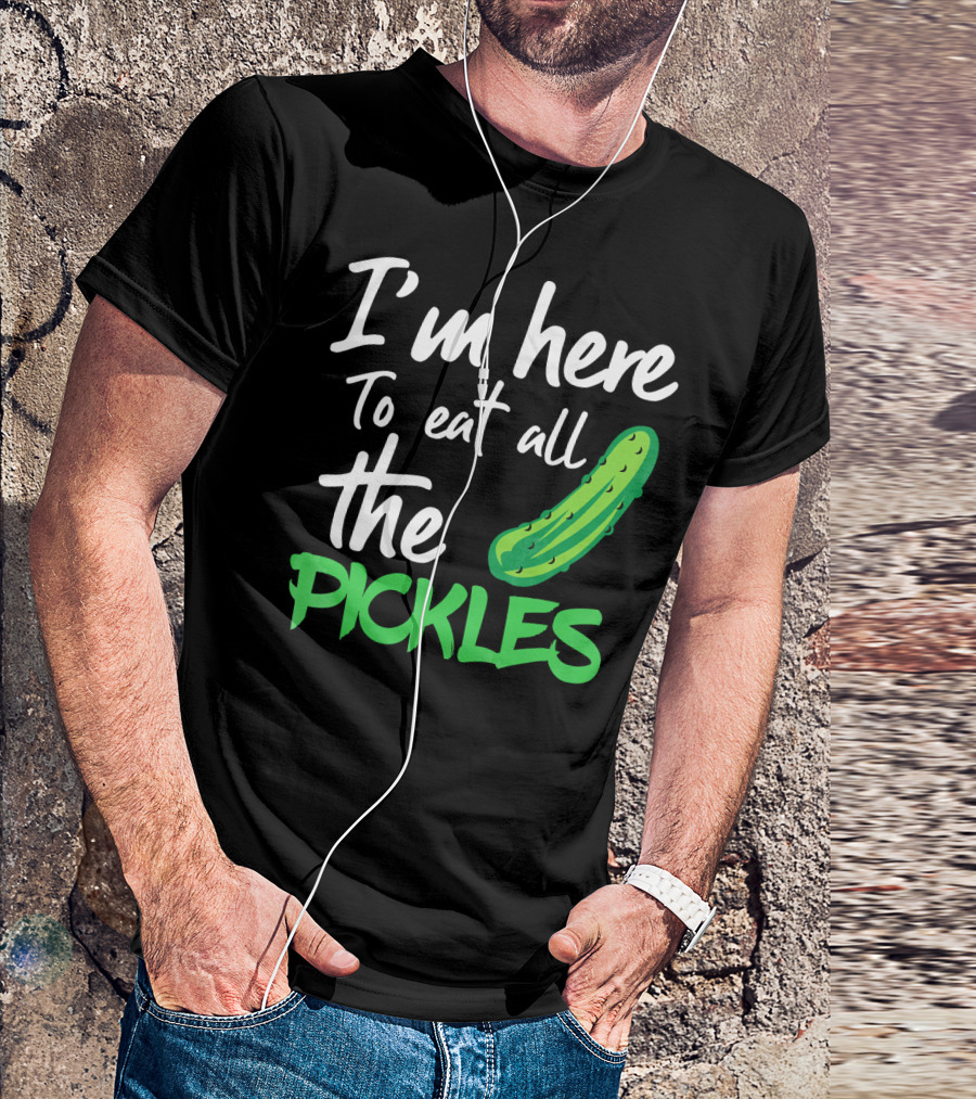 I'm Here To Eat All The Pickles Pickle Lover's Delight T-Shirt