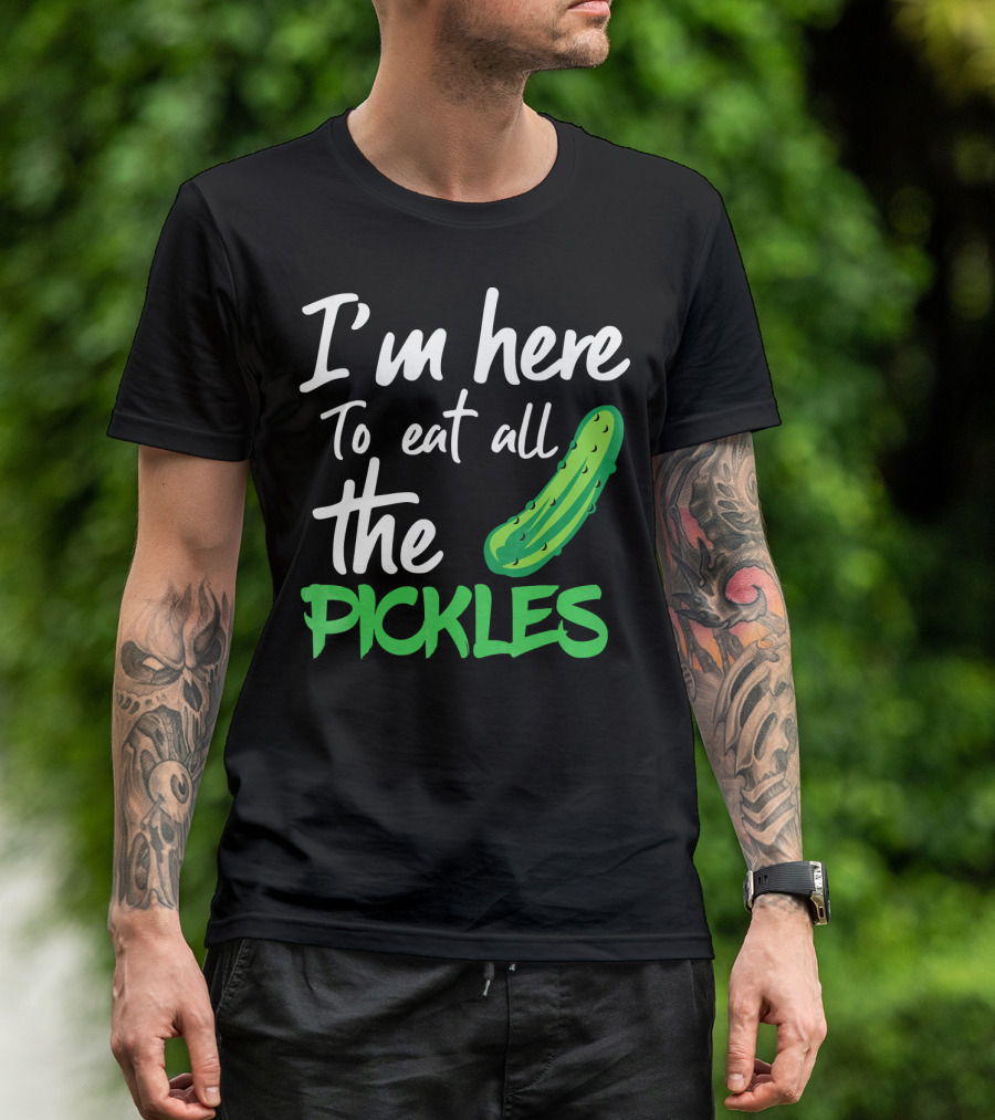 I'm Here To Eat All The Pickles Pickle Lover's Delight T-Shirt