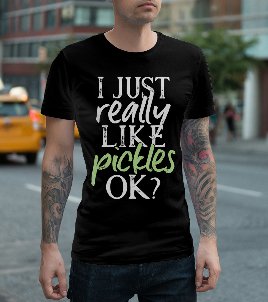 I Just Really Like Pickles OK? T-Shirt