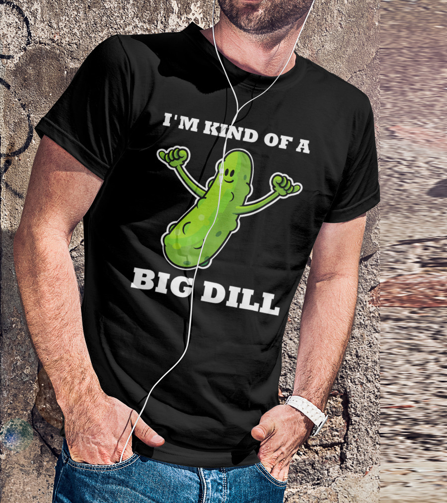 I'm Kind Of A Big Dill Pickle T-Shirt