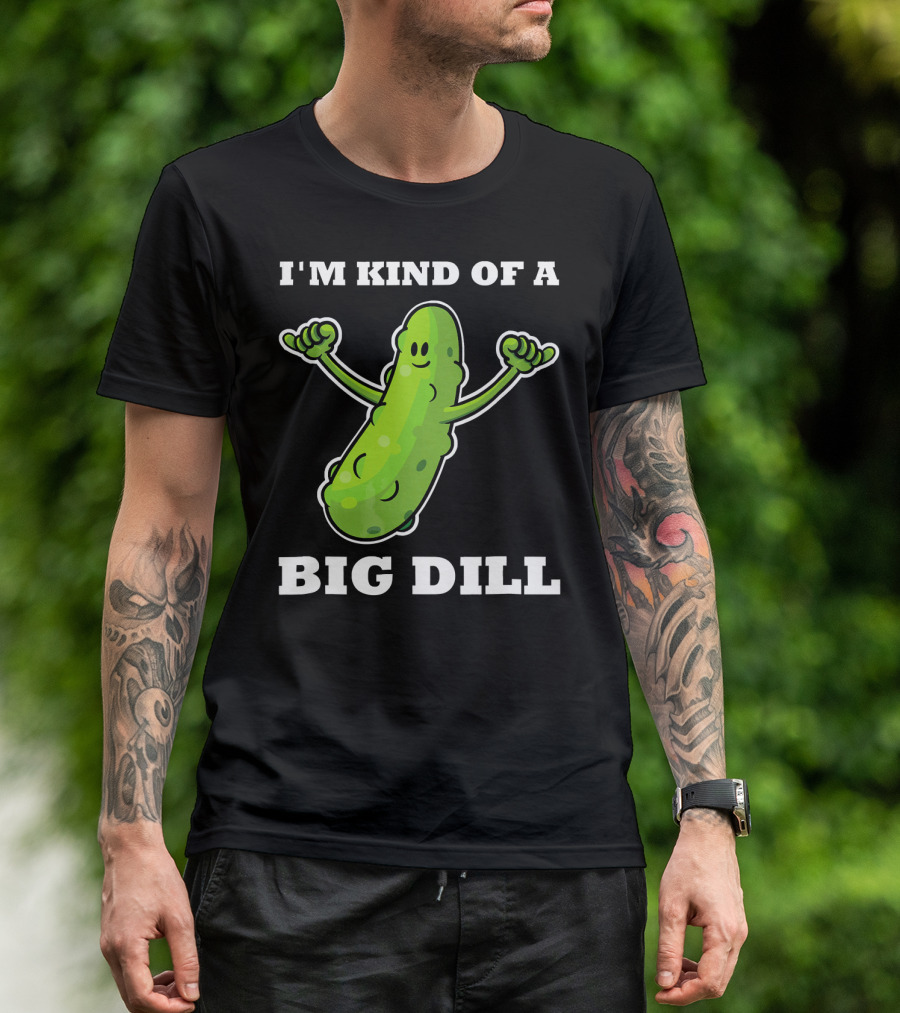 I'm Kind Of A Big Dill Pickle T-Shirt