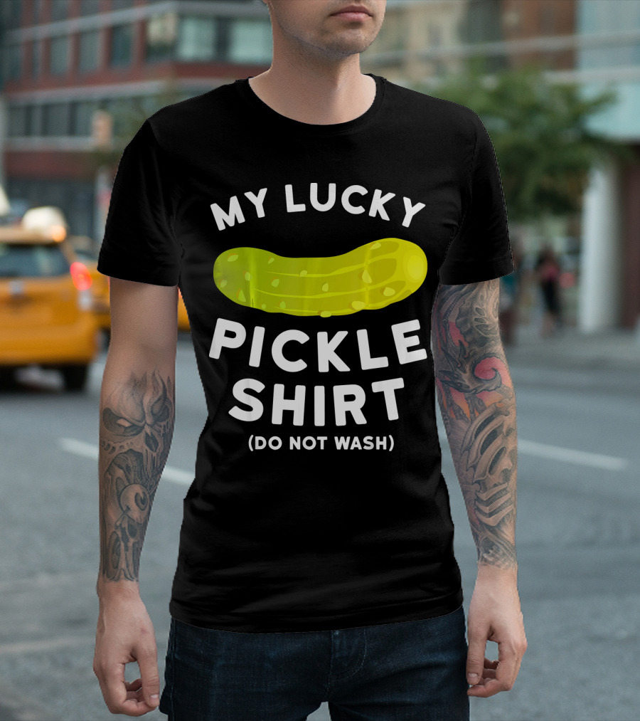 My Lucky Pickle Shirt Do Not Wash T-Shirt