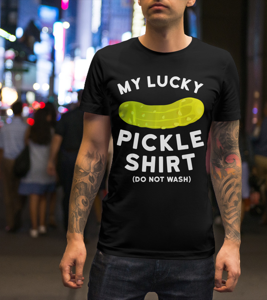 My Lucky Pickle Shirt Do Not Wash T-Shirt