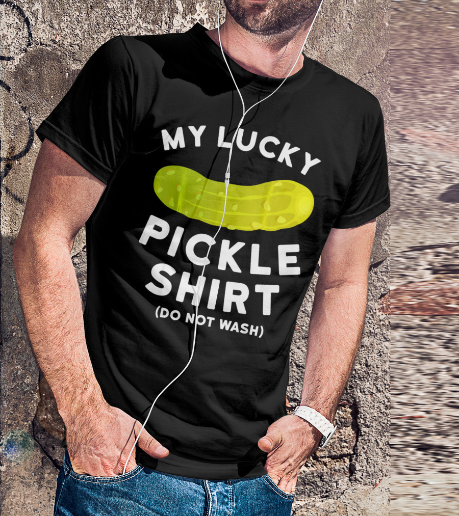 My Lucky Pickle Shirt Do Not Wash T-Shirt