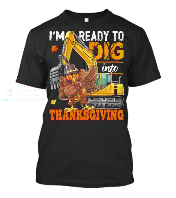 I'm Ready To Dig Into Thanksgiving T-Shirt