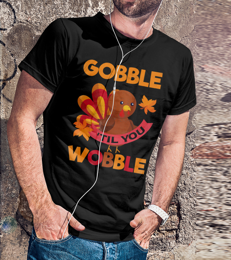 Gobble Til You Wobble Turkey With Leaves Funny Thanks T-Shirt