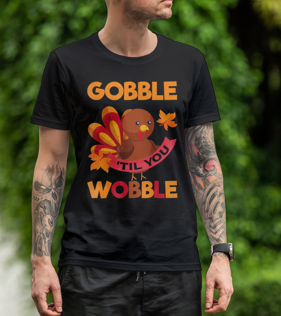 Gobble Til You Wobble Turkey With Leaves Funny Thanks T-Shirt