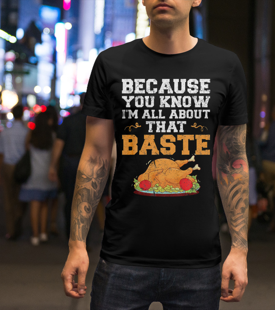 Because You Know I'm All About That Baste Turkey Pun T-Shirt