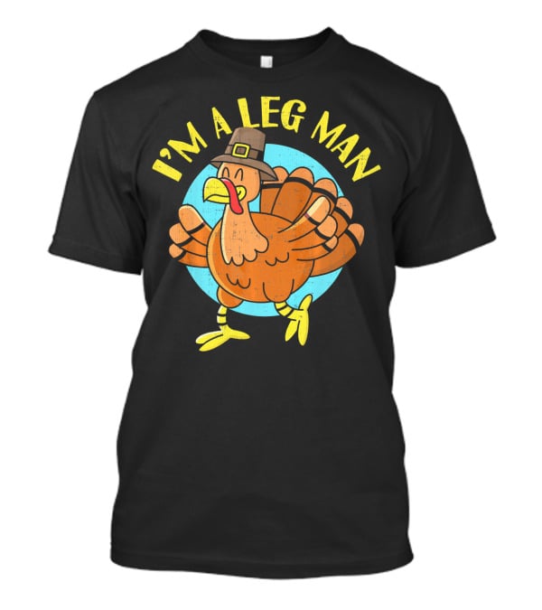 Thanksgiving Turkey Cartoon Humor I'm A Leg Man T-Shirt