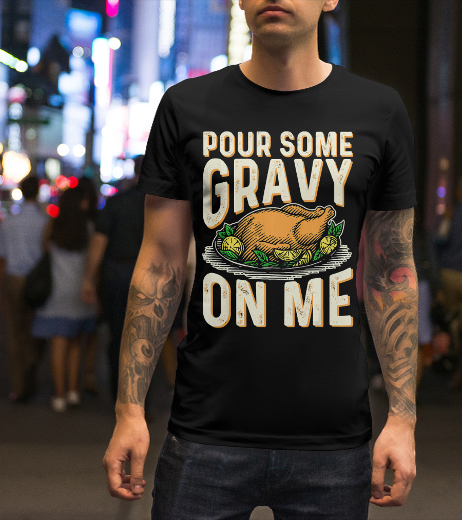 Pour Some Gravy On Me Turkey Funny Thank T-Shirt