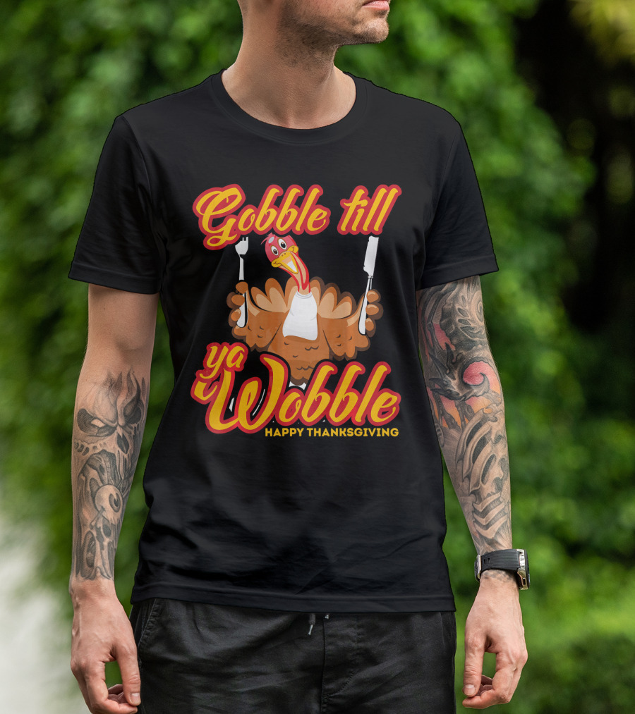 Gobble Till Ya Wobble Happy Thanksgiving Turkey T-Shirt