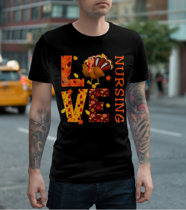 LOVE Nursing Nurse Turkey Autumn Thanksgiving T-Shirt