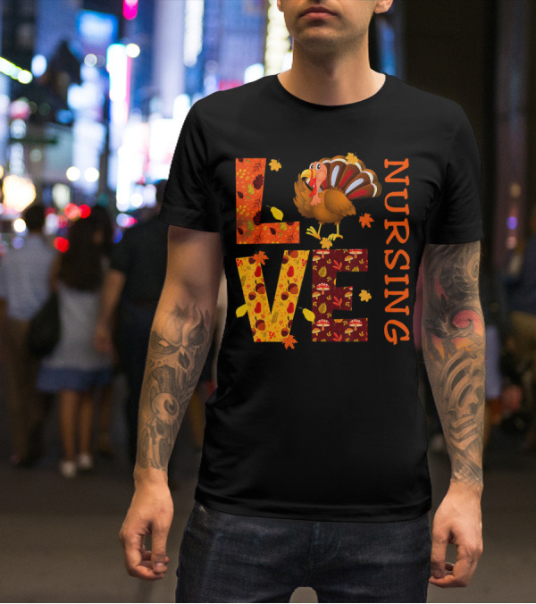 LOVE Nursing Nurse Turkey Autumn Thanksgiving T-Shirt