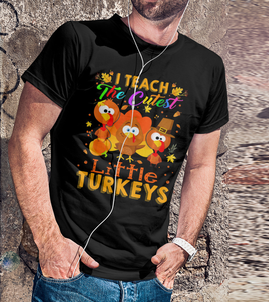 Thanksgiving Outfit I Teach The Cutest Little Turkeys T-Shirt
