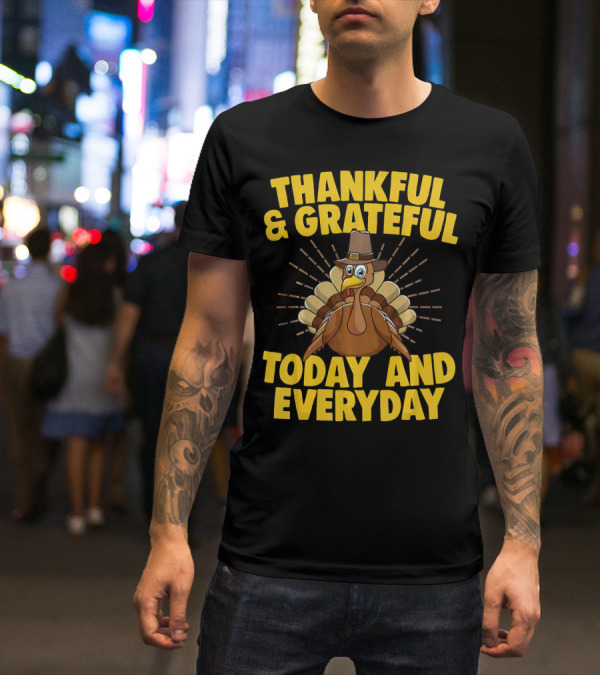 Thankful And Grateful Today And Everyday Turkey Thanksgiving T-Shirt
