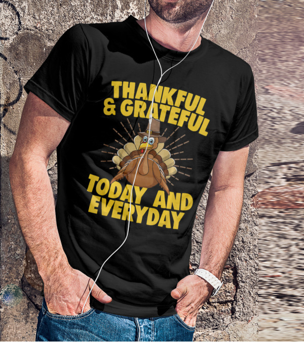 Thankful And Grateful Today And Everyday Turkey Thanksgiving T-Shirt