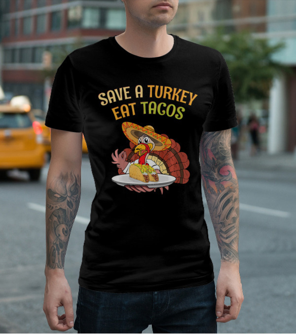 Save A Turkey Eat Tacos Thanksgiving Turkey In Sombrero With Tacos T-Shirt