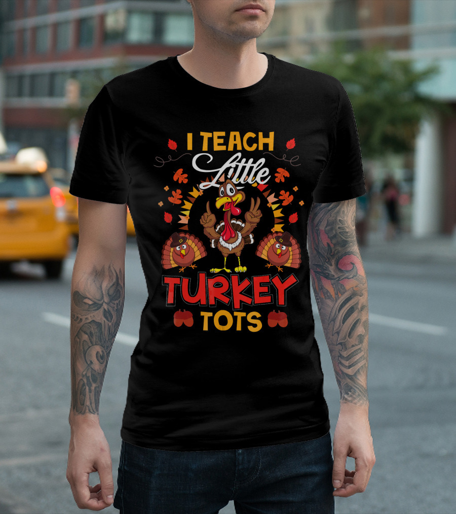 I Teach Little Turkey Tots Thanksgiving Teacher Cute T-Shirt