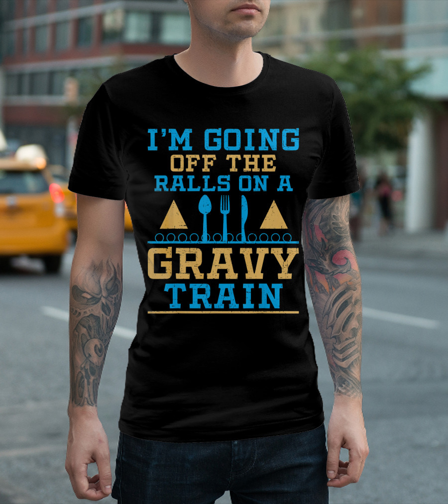 I'M GOING OFF THE RAILS ON A GRAVY TRAIN T-Shirt
