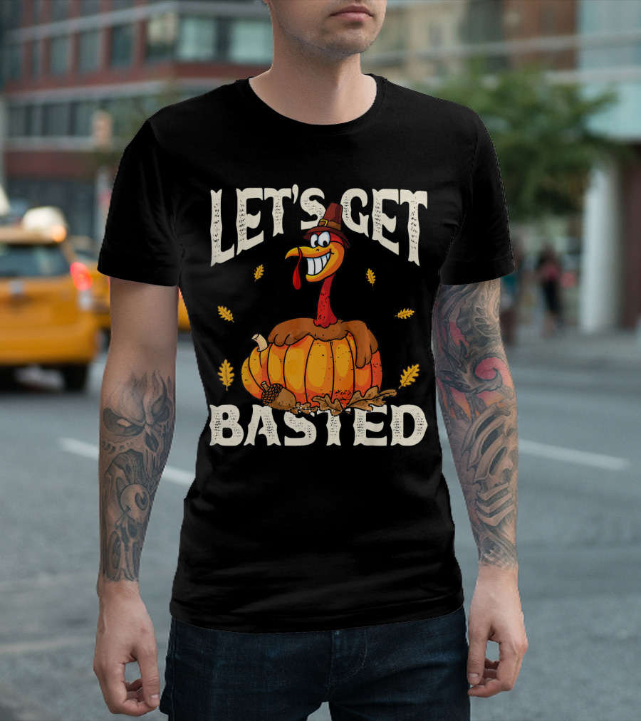LET'S GET BASTED THANKSGIVING TURKEY PUMPKIN AND LEAVES T-Shirt