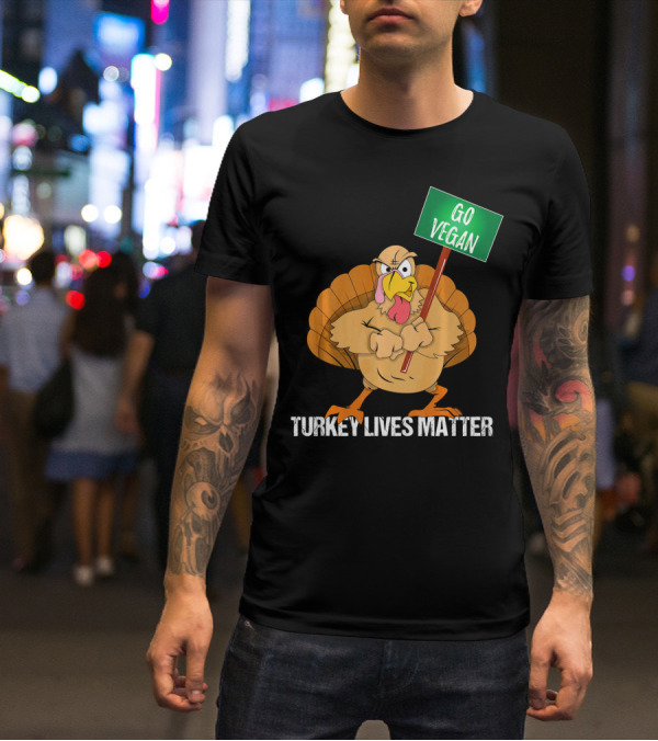 Go Vegan Turkey Lives Matter Thanksgiving T-Shirt
