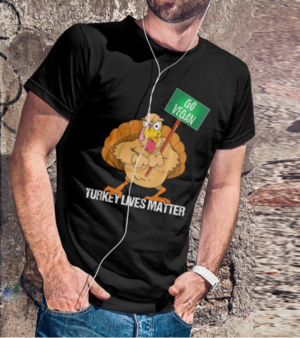 Go Vegan Turkey Lives Matter Thanksgiving T-Shirt