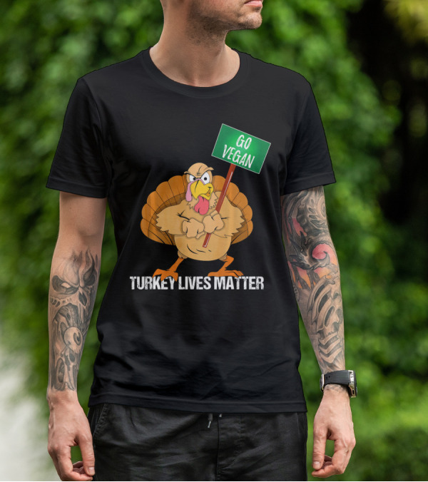 Go Vegan Turkey Lives Matter Thanksgiving T-Shirt