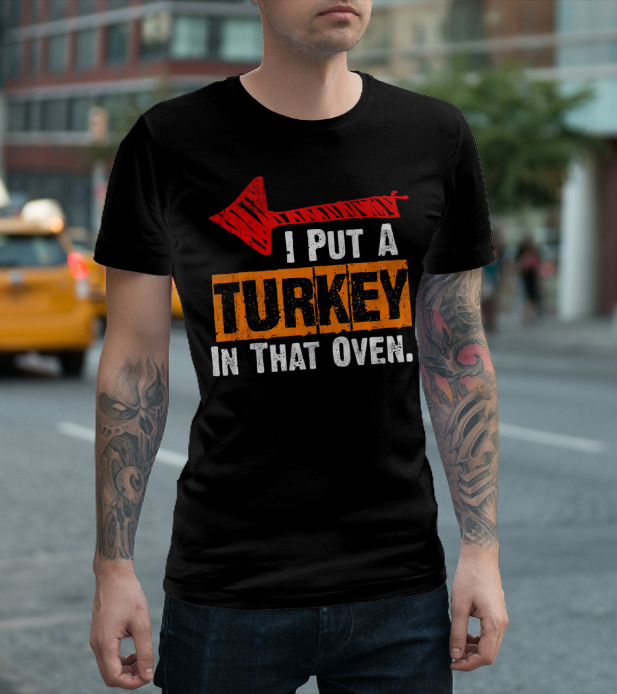I Put A Turkey In That Oven Dad Thanksgiving Pre T-Shirt