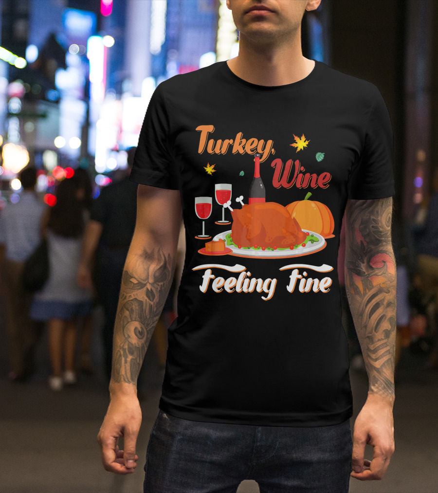 Turkey Wine Feeling Fine Thanksgiving Dinner Pumpkin Autumn Leaves T-Shirt