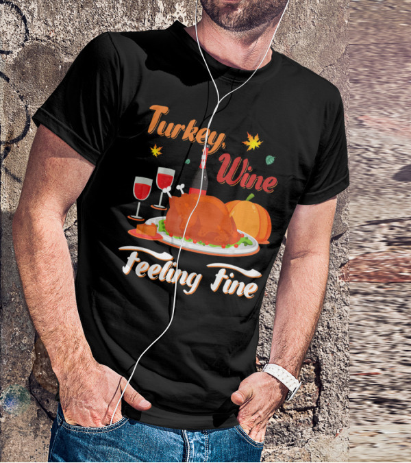 Turkey Wine Feeling Fine Thanksgiving Dinner Pumpkin Autumn Leaves T-Shirt