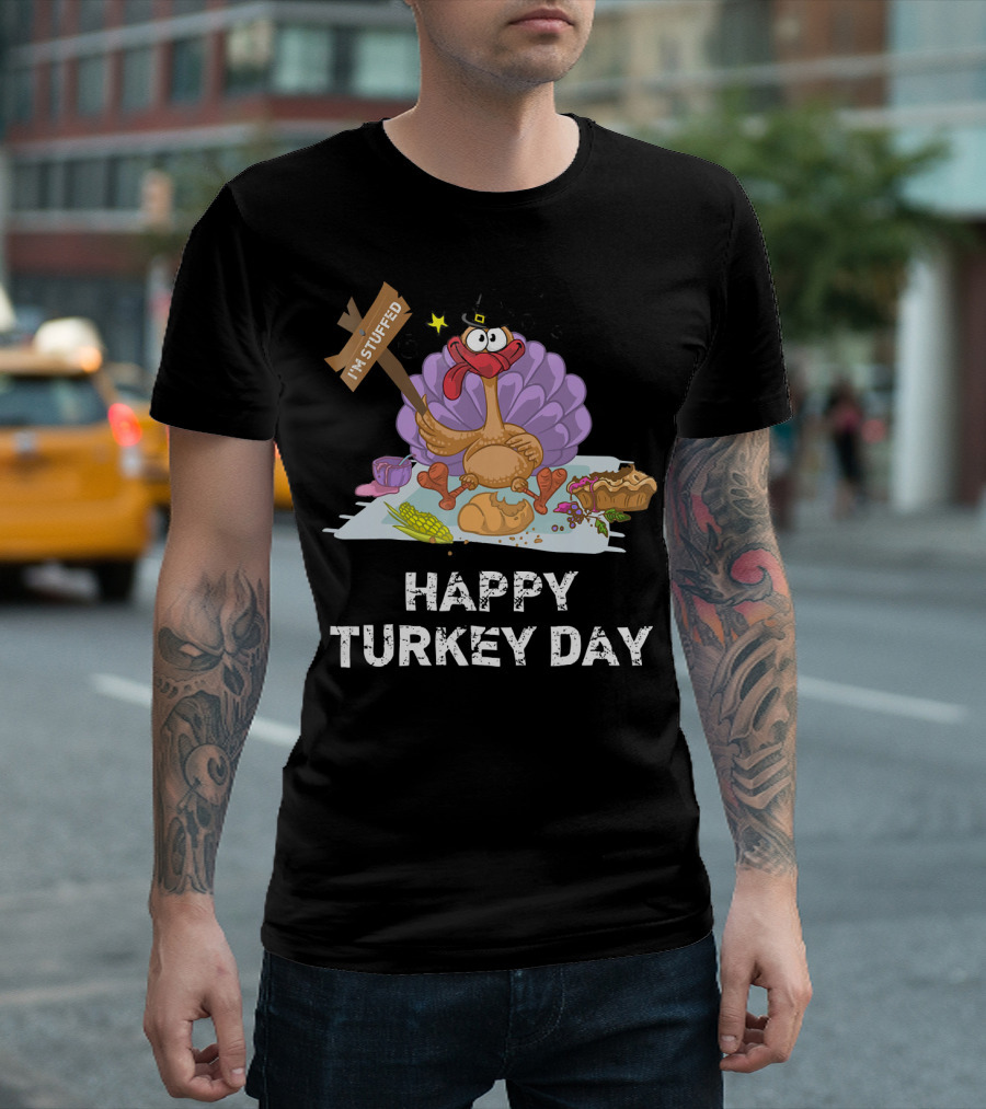 HAPPY TURKEY DAY I'M STUFFED T-Shirt
