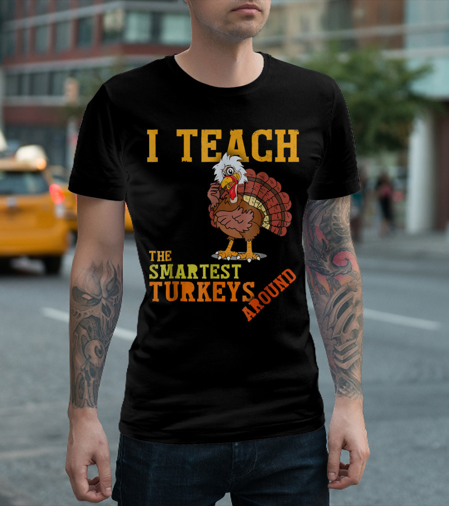 I Teach the Smartest Turkeys Around Funny Thanksgiving Mens T-Shirt