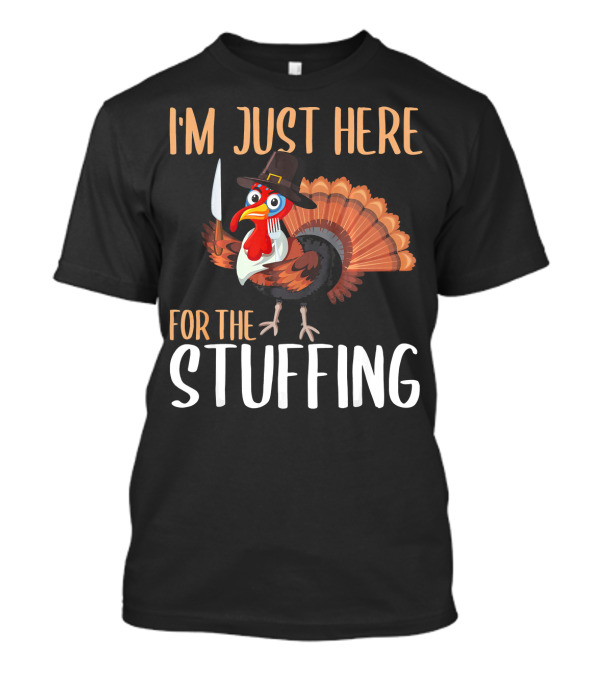 I'm Just Here For The Stuffing Funny Thanksgiving Turkey T-Shirt