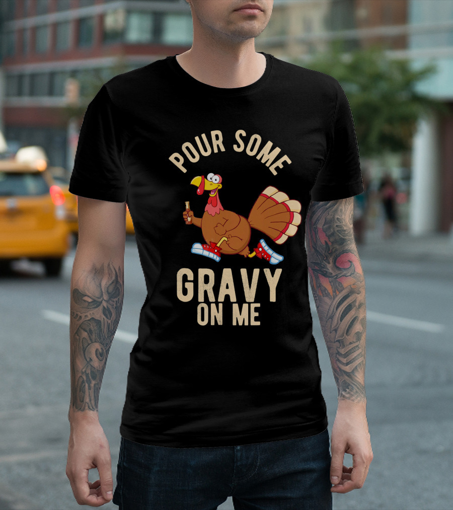 Pour Some Gravy On Me Turkey Funny Than T-Shirt