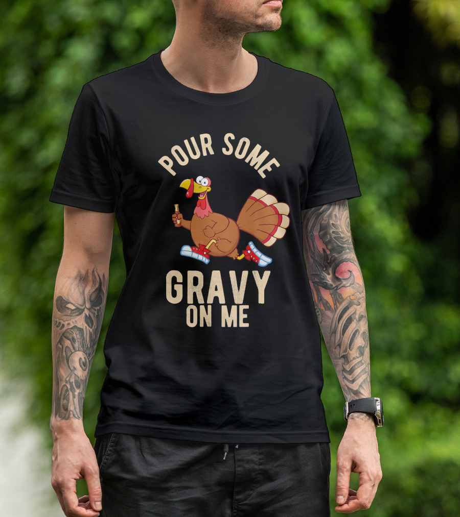Pour Some Gravy On Me Turkey Funny Than T-Shirt