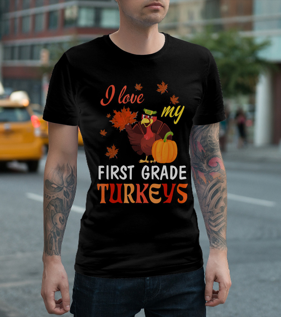 I Love My First Grade Turkeys Thanksgiving 1st Grade Classroom Fun T-Shirt